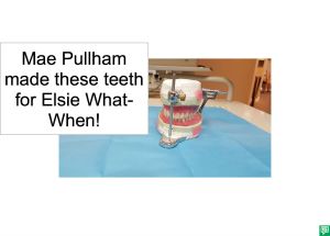 MAE PULLHAM MADE THESE TEETH FOR ELSIE WHAT-WHEN